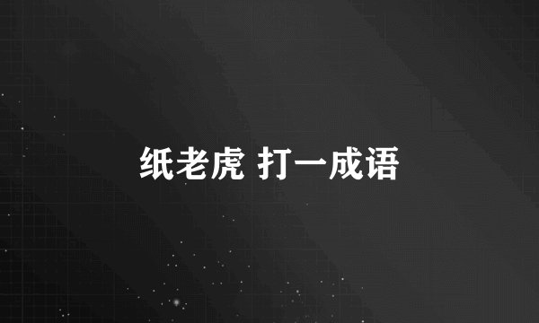 纸老虎 打一成语