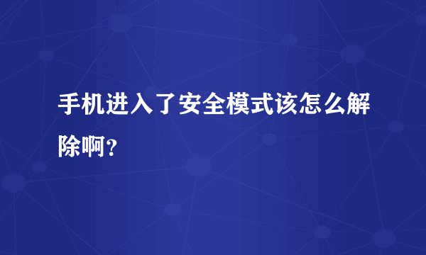 手机进入了安全模式该怎么解除啊？