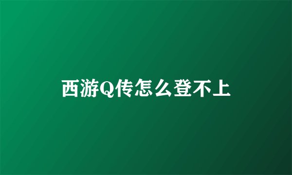 西游Q传怎么登不上