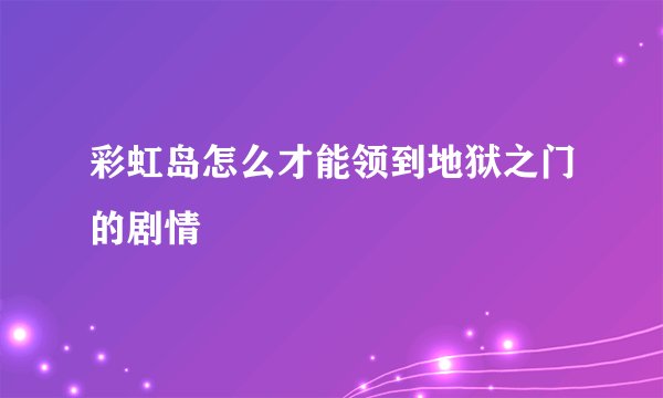 彩虹岛怎么才能领到地狱之门的剧情
