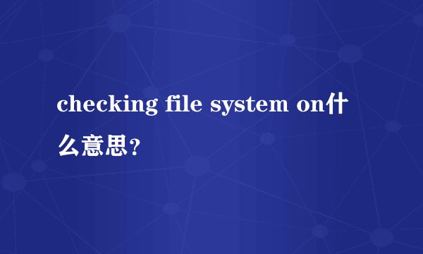 checking file system on什么意思？