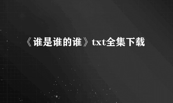 《谁是谁的谁》txt全集下载