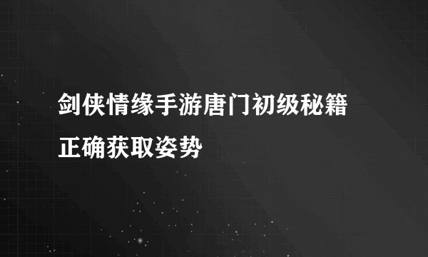 剑侠情缘手游唐门初级秘籍 正确获取姿势