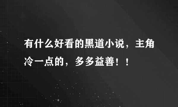 有什么好看的黑道小说，主角冷一点的，多多益善！！