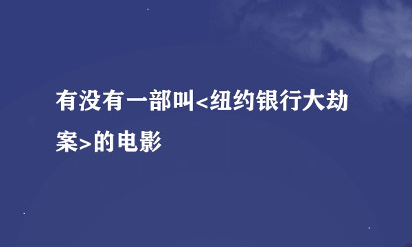 有没有一部叫<纽约银行大劫案>的电影