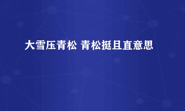 大雪压青松 青松挺且直意思