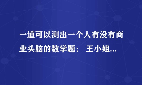 一道可以测出一个人有没有商业头脑的数学题： 王小姐是卖鞋的，一只鞋进货价45元,甩卖30元，
