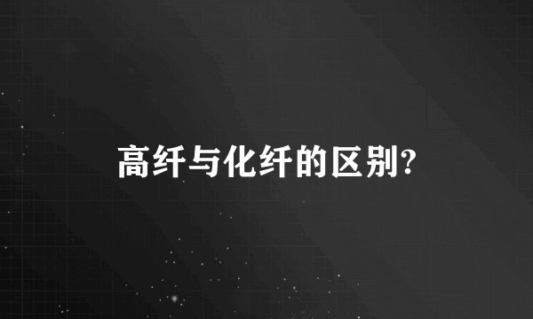 高纤与化纤的区别?