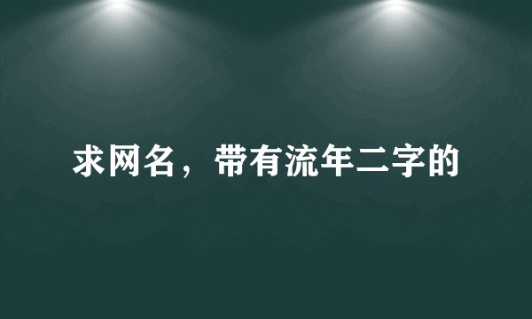 求网名，带有流年二字的