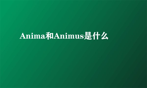 Anima和Animus是什么