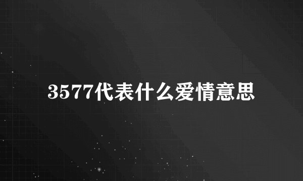 3577代表什么爱情意思