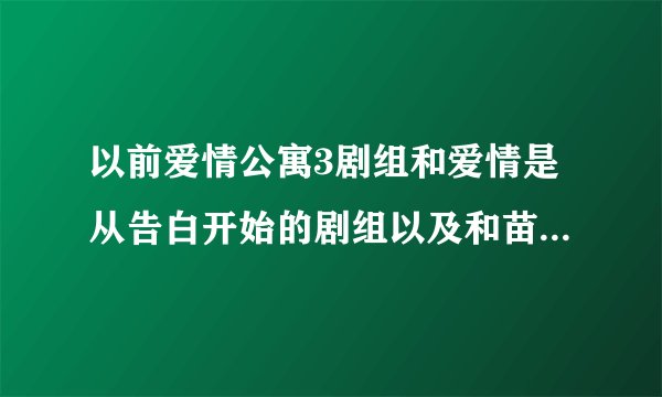 以前爱情公寓3剧组和爱情是从告白开始的剧组以及和苗圃罗晋上的安微卫视的那个节目叫什么名字啊？