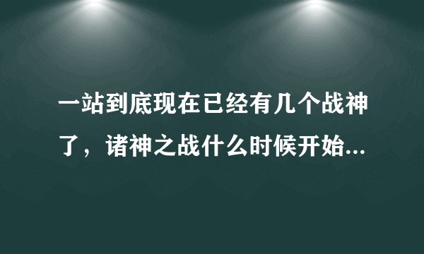 一站到底现在已经有几个战神了，诸神之战什么时候开始？求大神
