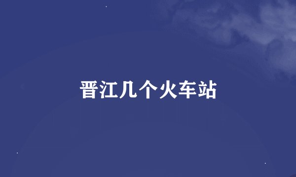 晋江几个火车站