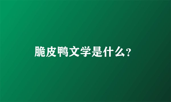 脆皮鸭文学是什么？
