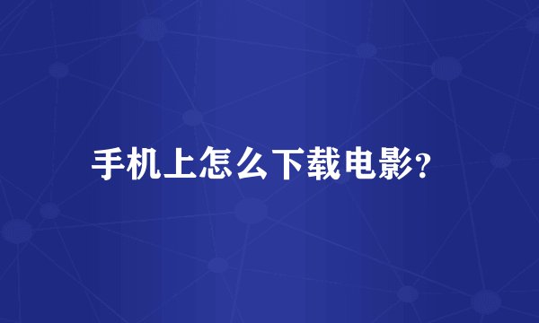 手机上怎么下载电影？