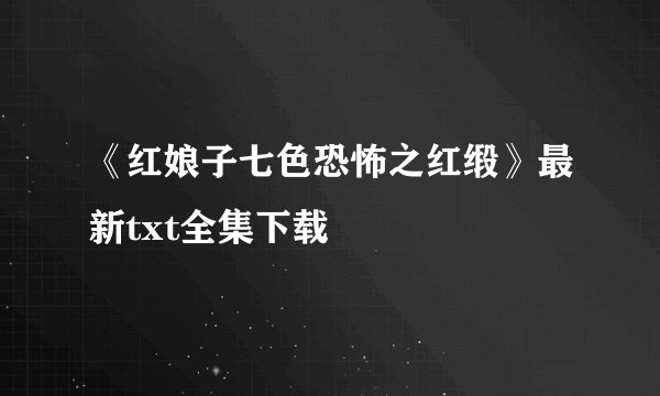 《红娘子七色恐怖之红缎》最新txt全集下载