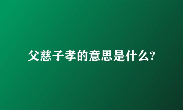 父慈子孝的意思是什么?
