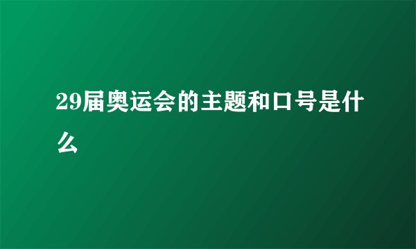 29届奥运会的主题和口号是什么