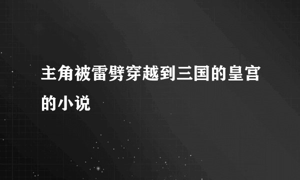 主角被雷劈穿越到三国的皇宫的小说