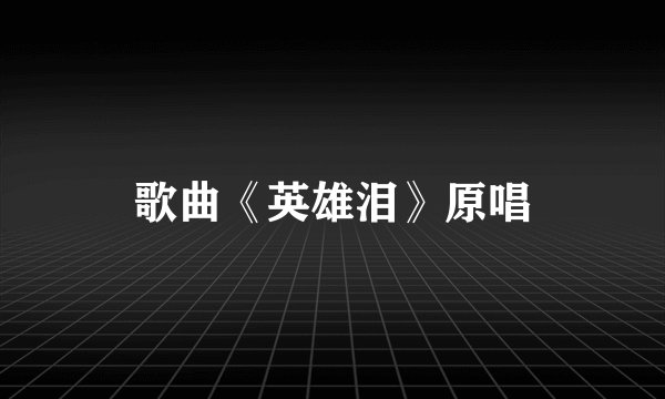 歌曲《英雄泪》原唱