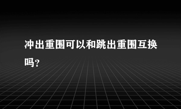 冲出重围可以和跳出重围互换吗？
