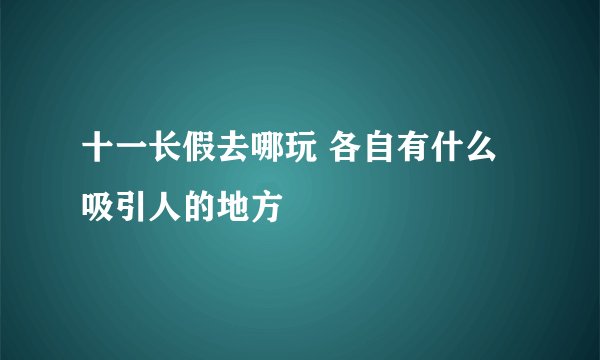 十一长假去哪玩 各自有什么吸引人的地方