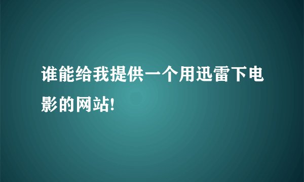 谁能给我提供一个用迅雷下电影的网站!