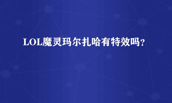 LOL魔灵玛尔扎哈有特效吗？