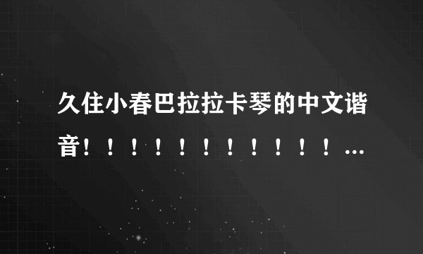 久住小春巴拉拉卡琴的中文谐音！！！！！！！！！！！！！！！！！！ 急！！！！！！！！！！！！！！！！