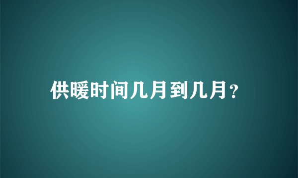 供暖时间几月到几月？