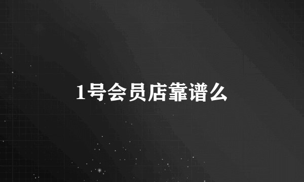 1号会员店靠谱么