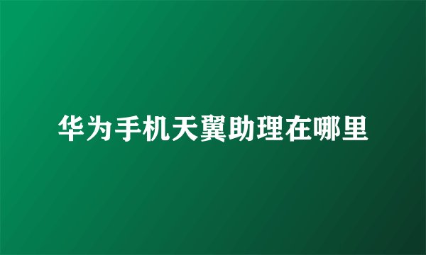 华为手机天翼助理在哪里