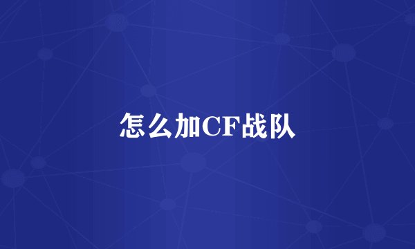 怎么加CF战队
