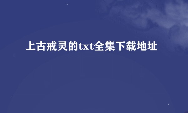 上古戒灵的txt全集下载地址