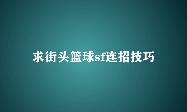 求街头篮球sf连招技巧
