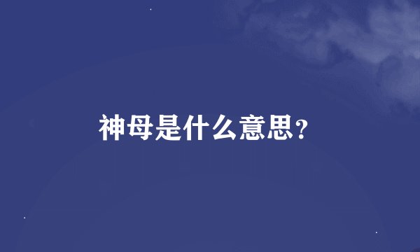 神母是什么意思？