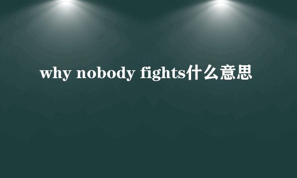 why nobody fights什么意思