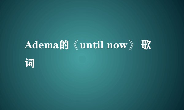 Adema的《until now》 歌词