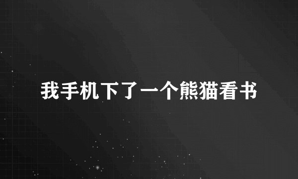 我手机下了一个熊猫看书
