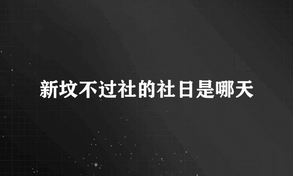 新坟不过社的社日是哪天