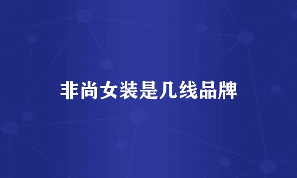 非尚女装是几线品牌