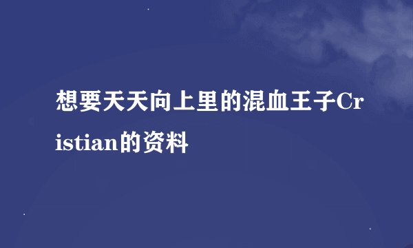 想要天天向上里的混血王子Cristian的资料