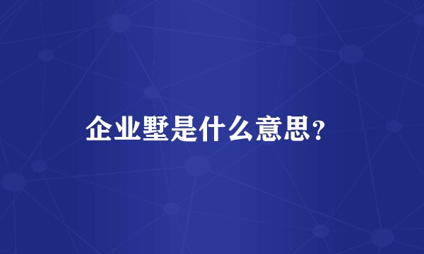 企业墅是什么意思？