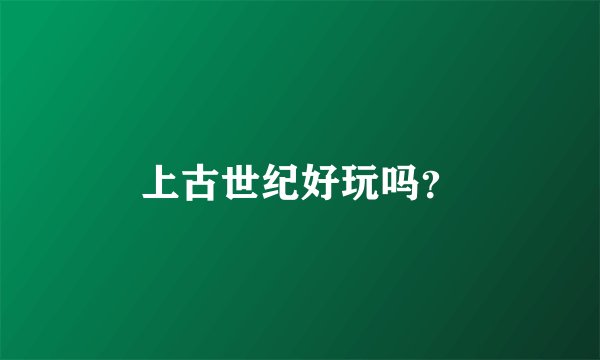 上古世纪好玩吗？