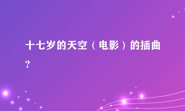 十七岁的天空（电影）的插曲？