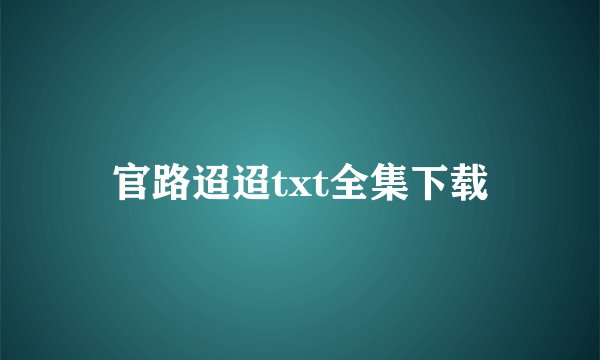 官路迢迢txt全集下载