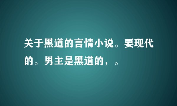 关于黑道的言情小说。要现代的。男主是黑道的，。