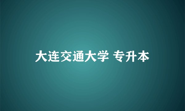 大连交通大学 专升本