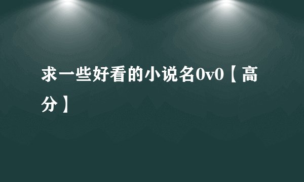 求一些好看的小说名0v0【高分】